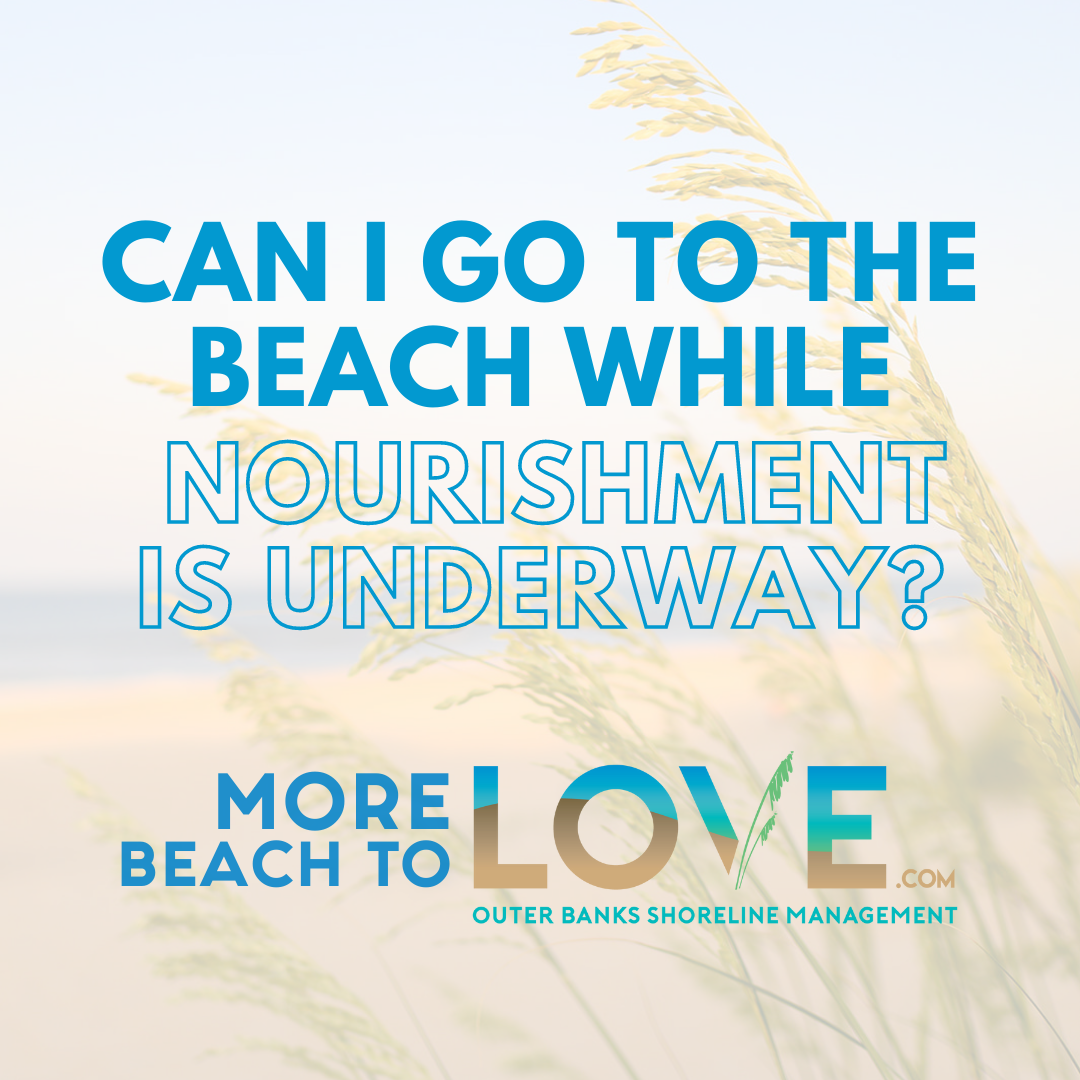 Graphic which reads, "Can I Go to the Beach While Nourishment is Underway?? MoreBeachToLove.com Outer Banks Shoreline Management"