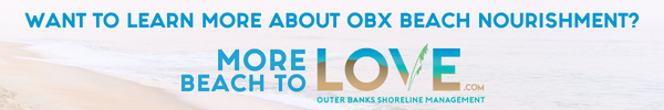 Banner image which reads, "Want to learn more about obx beach nourishment? MoreBeachToLove.com | Outer Banks Shoreline Management"