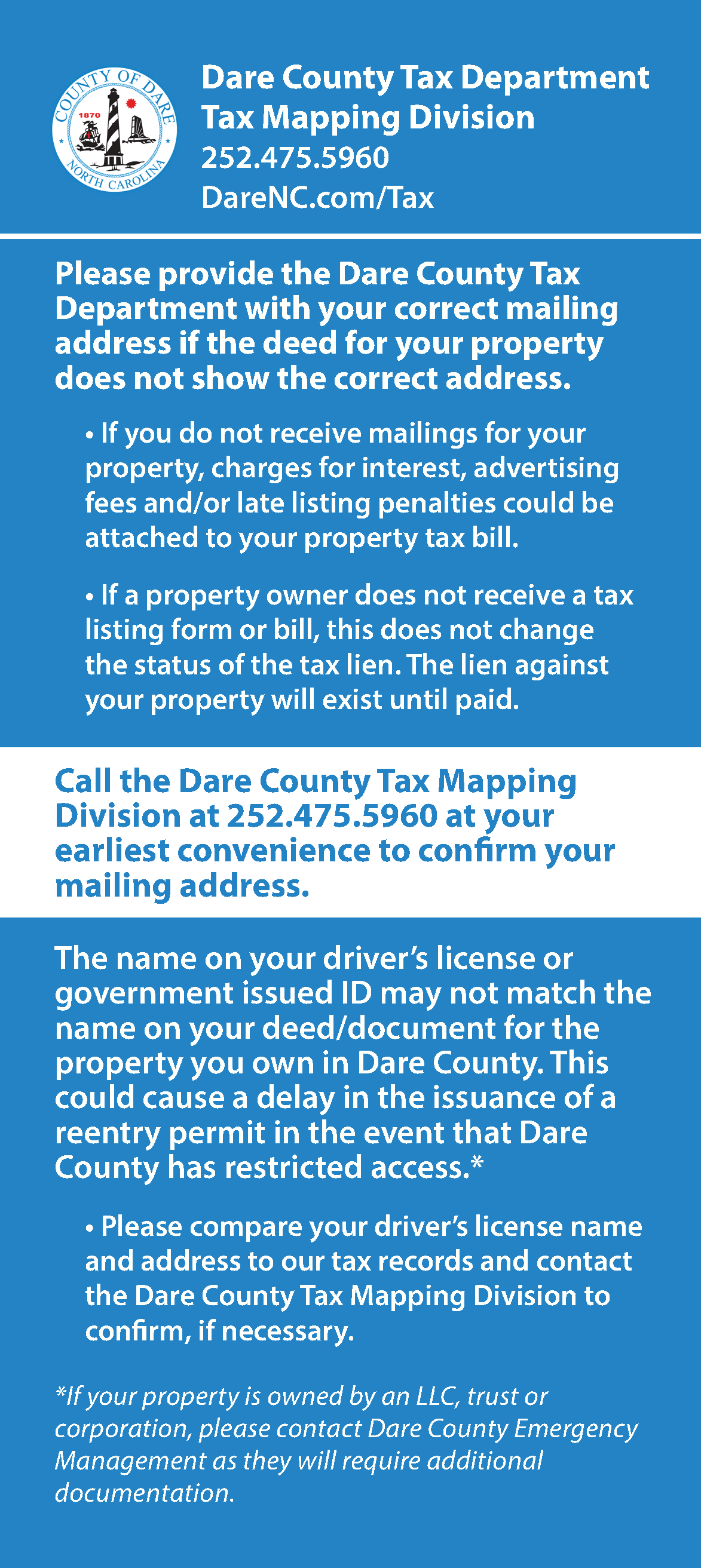 Call the Dare County Tax Mapping Division at 252.475.5960 at your earliest convenience to confirm your mailing address. If you do not receive mailings for your property, charges for interest could be attached to your property tax bill.