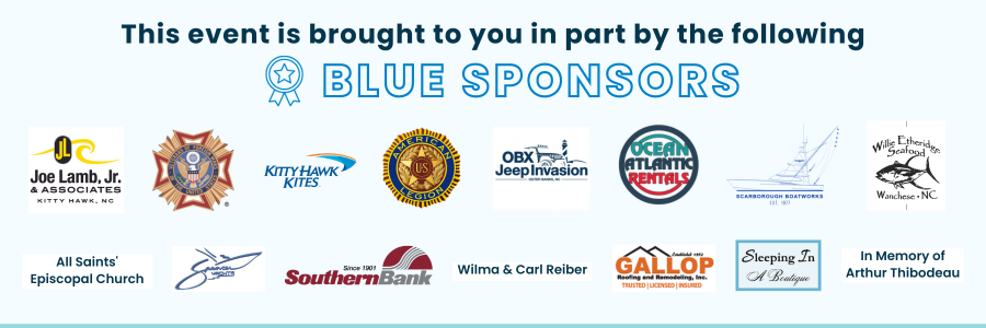 This event is sponsored in part by the following Blue Sponsors: All Saints Episcopal Church, Joe Lamb Jr. & Associates, Veterans of Foreign Wars of the United States, Wilma & Carl Reiber, U.S. American Legion, OBX Jeep Invasion and Ocean Atlantic Rentals