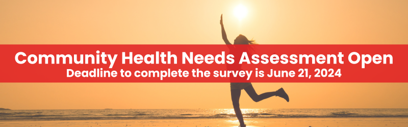 Community Health Needs Assessment Open- Deadline to complete ths survey is June 21, 2024